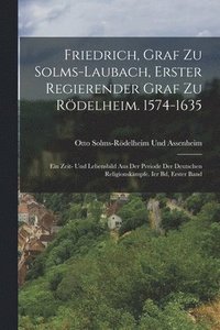 bokomslag Friedrich, Graf Zu Solms-Laubach, Erster Regierender Graf Zu Rdelheim. 1574-1635