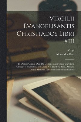 Virgil, Alexander Ross - Virgilii Evangelisantis Christiados Libri Xiii, Häftad