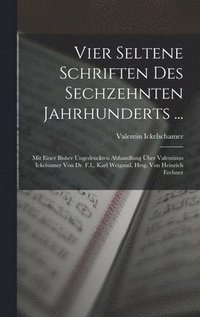 bokomslag Vier Seltene Schriften Des Sechzehnten Jahrhunderts ...: Mit Einer Bisher Ungedruckten Abhandlung Über Valentinus Ickelsamer Von Dr. F.L. Karl Weigand