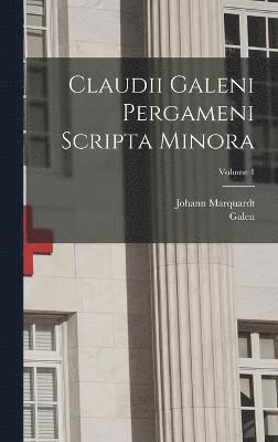 Claudii Galeni Pergameni Scripta Minora; Volume 1 1