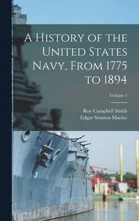 bokomslag A History of the United States Navy, From 1775 to 1894; Volume 1