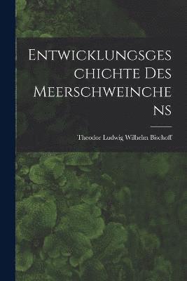Theodor Ludwig Wilhelm Bischoff - Entwicklungsgeschichte Des Meerschweinchens, Häftad
