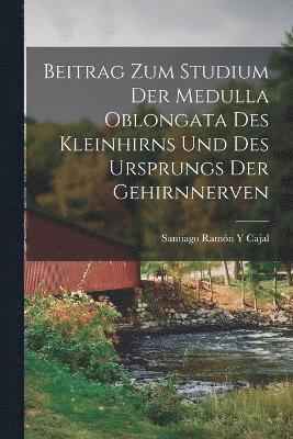 Beitrag Zum Studium Der Medulla Oblongata Des Kleinhirns Und Des Ursprungs Der Gehirnnerven 1