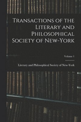 Literary and Philosophical Society of - Transactions of the Literary and Philosophical Society of New-York; Volume 1, Häftad