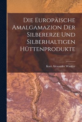 bokomslag Die Europische Amalgamazion Der Silbererze Und Silberhaltigen Httenprodukte