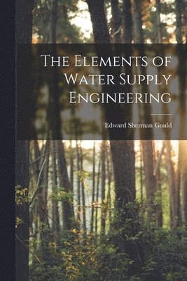 Edward Sherman Gould - Elements of Water Supply Engineering, Häftad