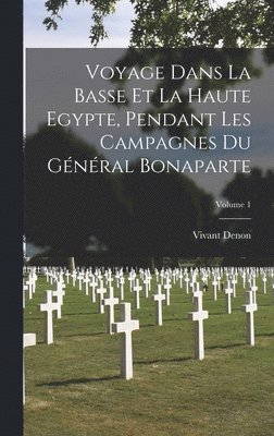 Vivant Denon - Voyage Dans La Basse Et La Haute Egypte, Pendant Les Campagnes Du Général Bonaparte; Volume 1, Inbunden