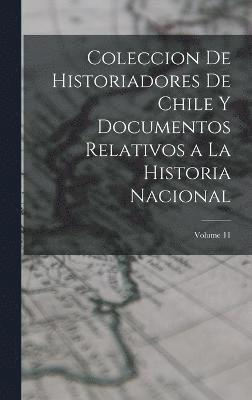 Anonymous - Coleccion De Historiadores De Chile Y Documentos Relativos a La Historia Nacional; Volume 11, Inbunden