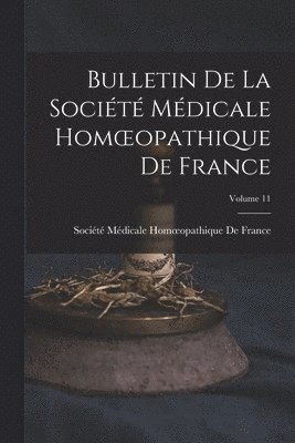 Bulletin De La Société Médicale Homoeopathique De France; Volume 11