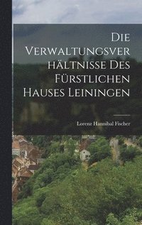 bokomslag Die Verwaltungsverhltnisse Des Frstlichen Hauses Leiningen