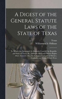 bokomslag A Digest of the General Statute Laws of the State of Texas