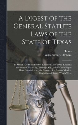 A Digest of the General Statute Laws of the State of Texas 1