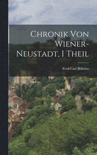 bokomslag Chronik Von Wiener-Neustadt, I Theil