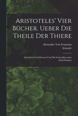 Aristoteles' vier Bcher. Ueber die Theile der Thiere 1