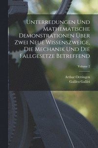 bokomslag Unterredungen Und Mathematische Demonstrationen ber Zwei Neue Wissenszweige, Die Mechanik Und Die Fallgesetze Betreffend; Volume 2