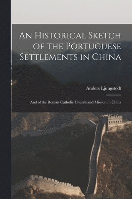 An Historical Sketch of the Portuguese Settlements in China 1
