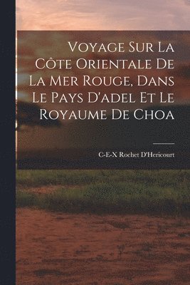 Voyage Sur La Cte Orientale De La Mer Rouge, Dans Le Pays D'adel Et Le Royaume De Choa 1