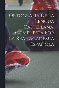 bokomslag Ortografa De La Lengua Castellana, Compuesta Por La Real Academia Espaola
