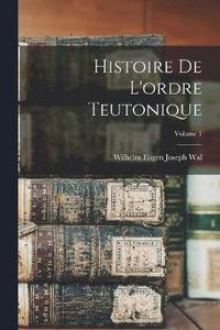 bokomslag Histoire De L'ordre Teutonique; Volume 1