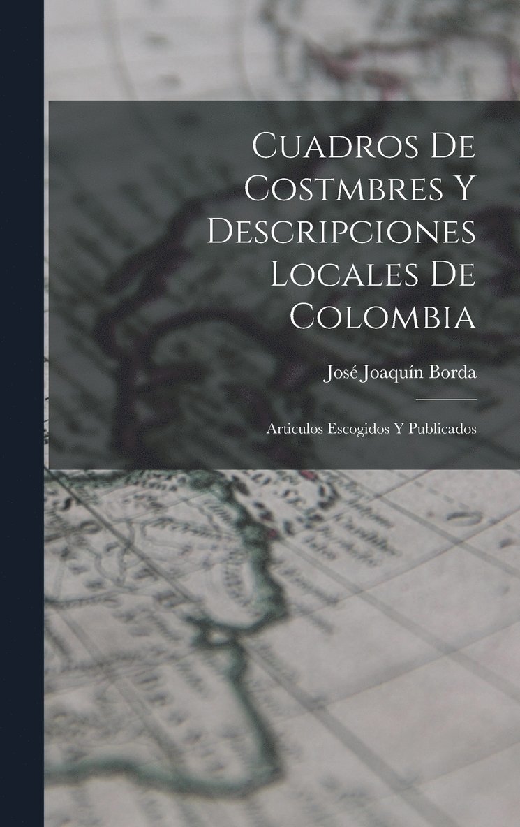 Cuadros De Costmbres Y Descripciones Locales De Colombia 1