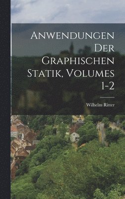 Anwendungen Der Graphischen Statik, Volumes 1-2 1