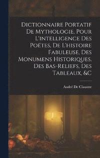 bokomslag Dictionnaire Portatif De Mythologie, Pour L'intelligence Des Potes, De L'histoire Fabuleuse, Des Monumens Historiques, Des Bas-Reliefs, Des Tableaux, &c