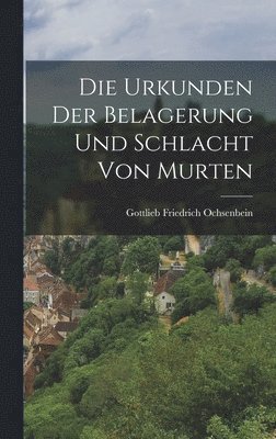 Die Urkunden Der Belagerung Und Schlacht Von Murten 1