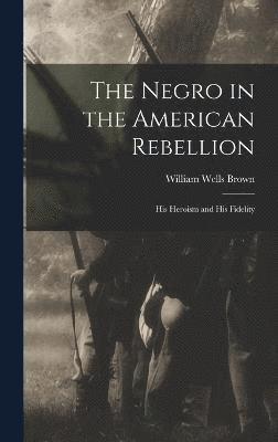 William Wells Brown - Negro in the American Rebellion, Inbunden
