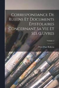 bokomslag Correspondance De Rubens Et Documents pistolaires Concernant Sa Vie Et Ses OEuvres; Volume 2
