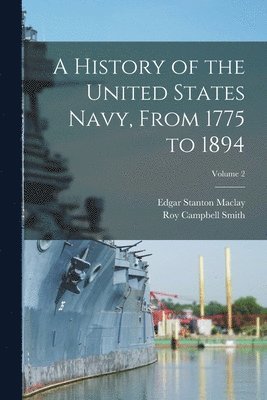 Edgar Stanton Maclay, Roy Campbell Smith - History of the United States Navy, From 1775 to 1894; Volume 2, Häftad