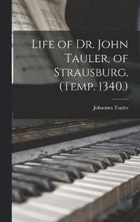 bokomslag Life of Dr. John Tauler, of Strausburg. (Temp. 1340.)