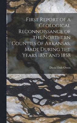 bokomslag First Report of a Geological Reconnoissance of the Northern Counties of Arkansas, Made During the Years 1857 and 1858