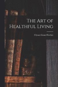 bokomslag The Art of Healthful Living