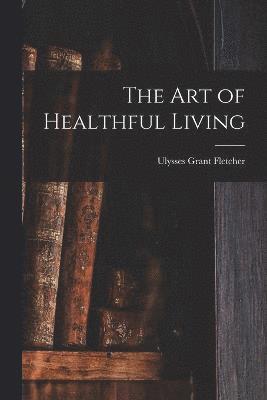 bokomslag The Art of Healthful Living