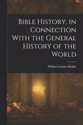 William Garden Blaikie - Bible History, in Connection With the General History of the World, Häftad