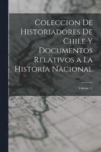 bokomslag Coleccion De Historiadores De Chile Y Documentos Relativos a La Historia Nacional; Volume 11