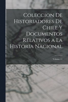 bokomslag Coleccion De Historiadores De Chile Y Documentos Relativos a La Historia Nacional; Volume 11