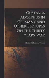 bokomslag Gustavus Adolphus in Germany and Other Lectures On the Thirty Years' War