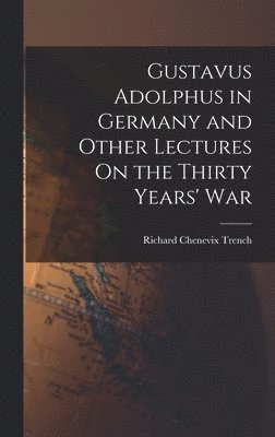 bokomslag Gustavus Adolphus in Germany and Other Lectures On the Thirty Years' War