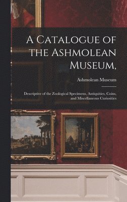 A Catalogue of the Ashmolean Museum, 1