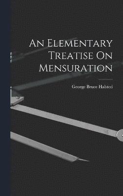 George Bruce Halsted - Elementary Treatise On Mensuration, Inbunden