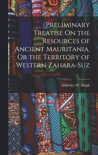 bokomslag Preliminary Treatise On the Resources of Ancient Mauritania, Or the Territory of Western Zahara-Suz