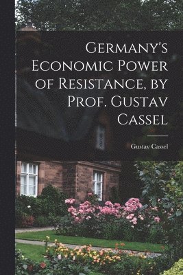 Germany's Economic Power of Resistance, by Prof. Gustav Cassel 1