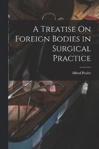 bokomslag A Treatise On Foreign Bodies in Surgical Practice