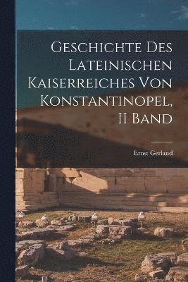 Geschichte Des Lateinischen Kaiserreiches Von Konstantinopel, II Band