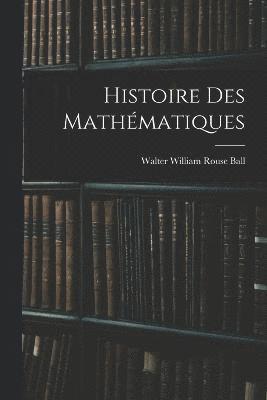 Walter William Rouse Ball - Histoire Des Mathématiques, Häftad