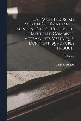 bokomslag Fausse Industrie Morcelée, Répugnante, Mensongère, Et L'industrie Naturelle, Combinée, Attrayante, Véridique, Donnant Quadruple Produit; Volume 2