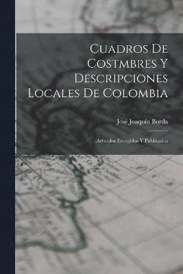 Cuadros De Costmbres Y Descripciones Locales De Colombia 1