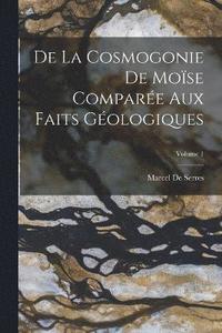 bokomslag De La Cosmogonie De Mose Compare Aux Faits Gologiques; Volume 1