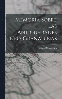 Memoria Sobre Las Antigedades Neo-Granadinas 1